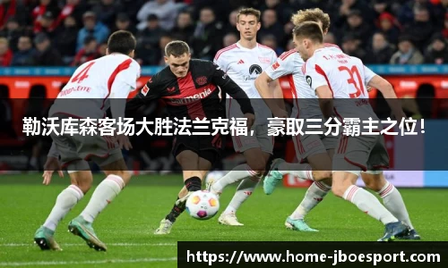 勒沃库森客场大胜法兰克福，豪取三分霸主之位！